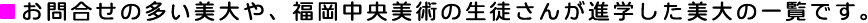 お問合せの多い美大や、福岡中央美術の生徒さんが進学した美大の一覧です。