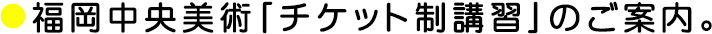 福岡中央美術「チケット制講習」のご案内。
